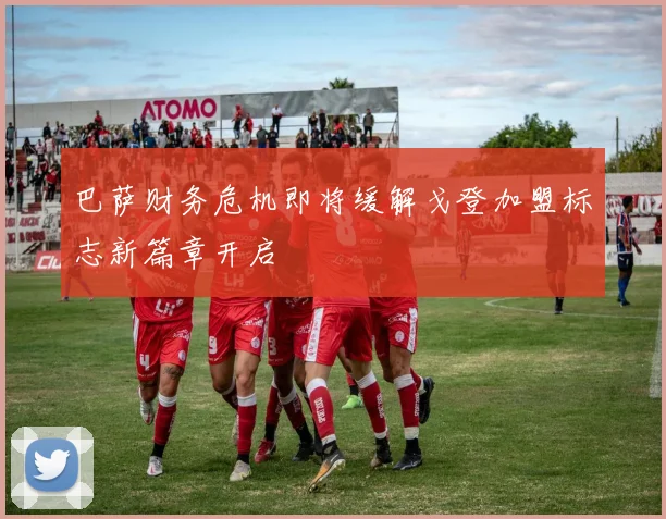 巴萨财务危机即将缓解戈登加盟标志新篇章开启