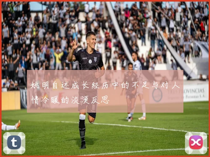 姚明自述成长经历中的不足与对人情冷暖的淡漠反思