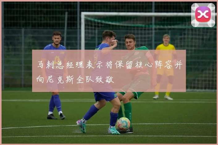 马刺总经理表示将保留核心阵容并向尼克斯全队致敬
