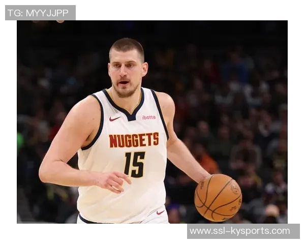 掘金队重金续约布劳恩约基奇体系助力未来五年阵容稳定 掘金队重金续约布劳恩约基奇体系助力未来五年阵容稳定